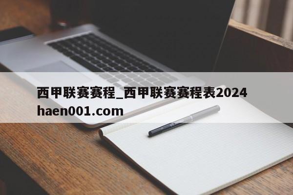 西甲联赛赛程_西甲联赛赛程表2024  haen001.com