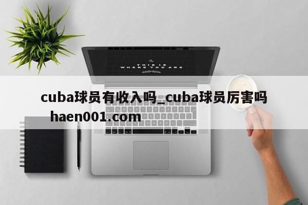 cuba球员有收入吗_cuba球员厉害吗  haen001.com