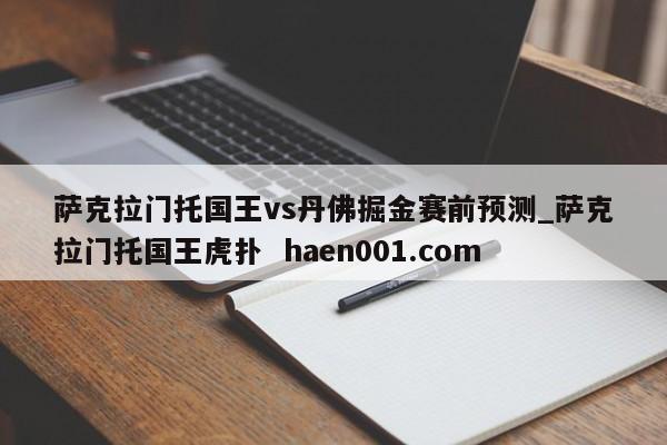 萨克拉门托国王vs丹佛掘金赛前预测_萨克拉门托国王虎扑 haen001.com