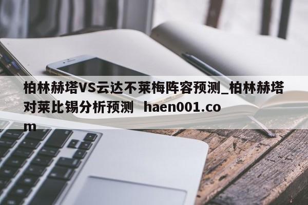 柏林赫塔VS云达不莱梅阵容预测_柏林赫塔对莱比锡分析预测  haen001.com