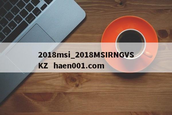 2018msi_2018MSIRNGVSKZ  haen001.com