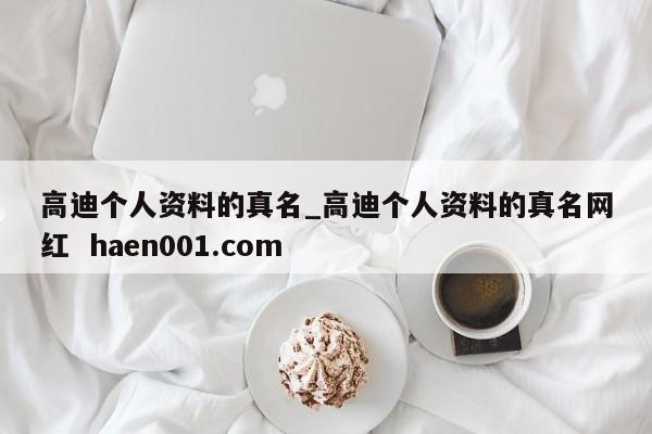 高迪个人资料的真名_高迪个人资料的真名网红  haen001.com