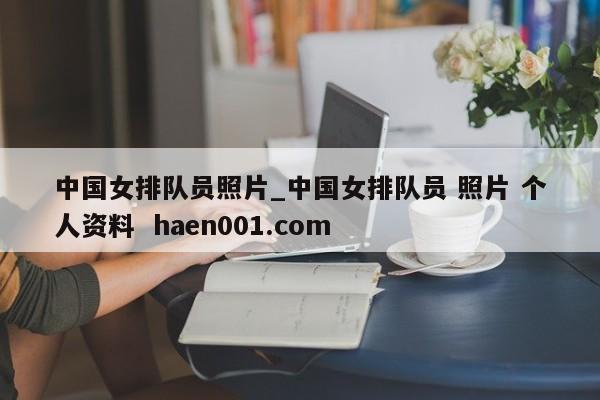 中国女排队员照片_中国女排队员 照片 个人资料  haen001.com
