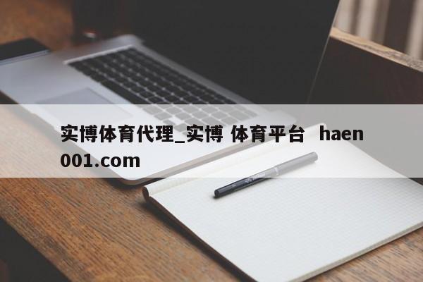 实博体育代理_实博 体育平台  haen001.com